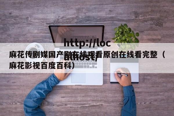 麻花传剧媒国产剧在线观看原创在线看完整（麻花影视百度百科）
