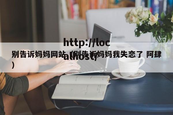 别告诉妈妈网站（别告诉妈妈我失恋了 阿肆）